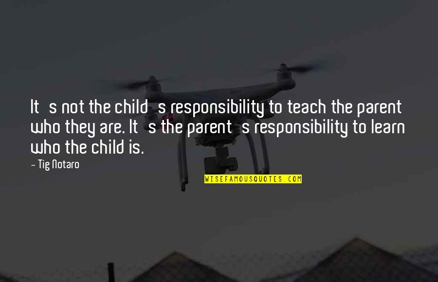 Bogstadveien In Oslo Quotes By Tig Notaro: It's not the child's responsibility to teach the Bogstadveien In Oslo Quotes By Tig Notaro: It's not the child's responsibility to teach the