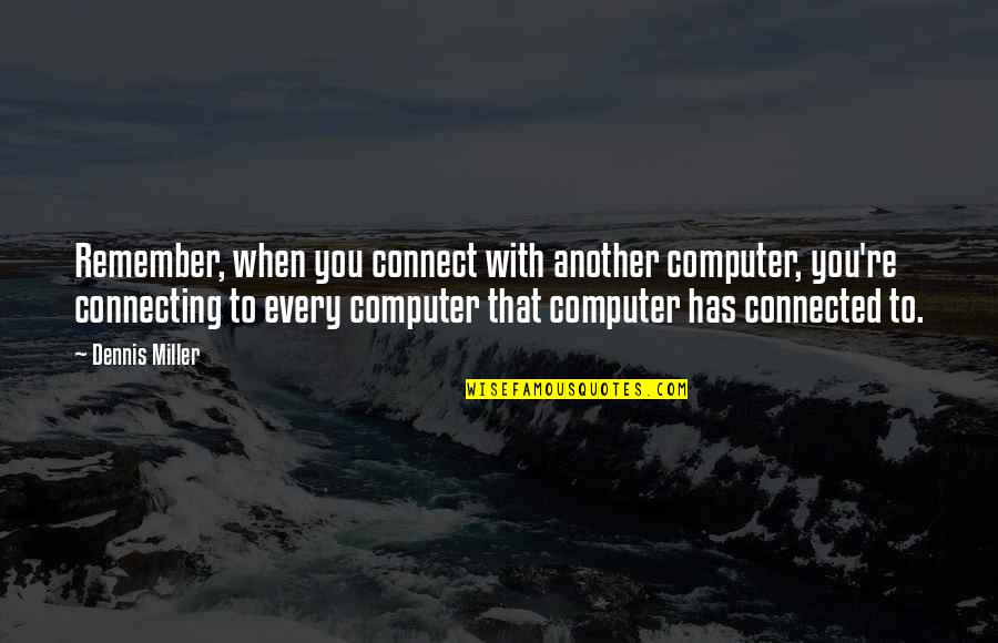 Bogumila Cvet Quotes By Dennis Miller: Remember, when you connect with another computer, you're