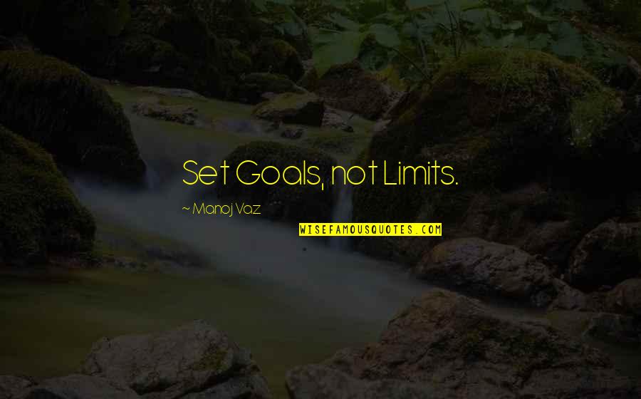 Bogumila Cvet Quotes By Manoj Vaz: Set Goals, not Limits.