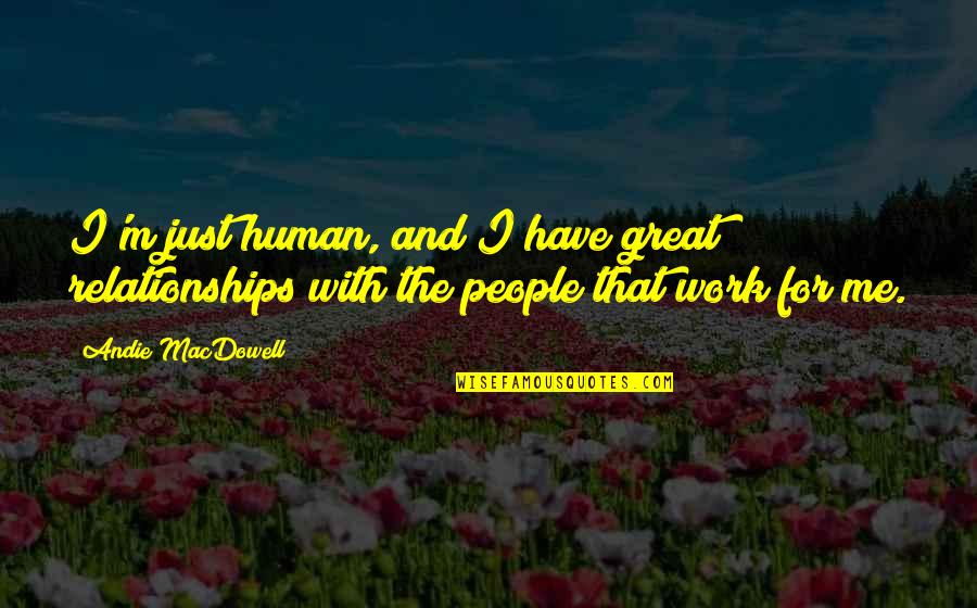 Bogumila Wagner Quotes By Andie MacDowell: I'm just human, and I have great relationships