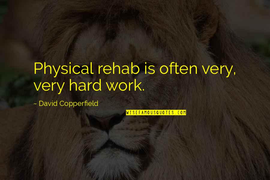 Bogunovic 10 Quotes By David Copperfield: Physical rehab is often very, very hard work. Bogunovic 10 Quotes By David Copperfield: Physical rehab is often very, very hard work.