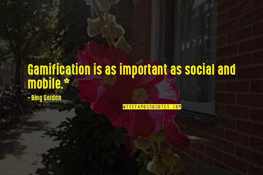Bogusia Bukowska Quotes By Bing Gordon: Gamification is as important as social and mobile.* Bogusia Bukowska Quotes By Bing Gordon: Gamification is as important as social and mobile.*