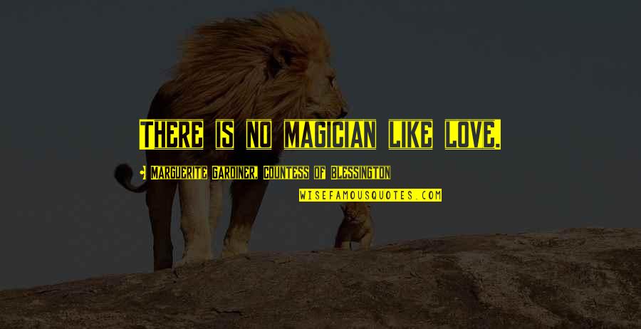 Bogusia Haupt Quotes By Marguerite Gardiner, Countess Of Blessington: There is no magician like love.