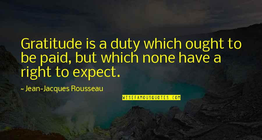 Bogusia Pesko Quotes By Jean-Jacques Rousseau: Gratitude is a duty which ought to be