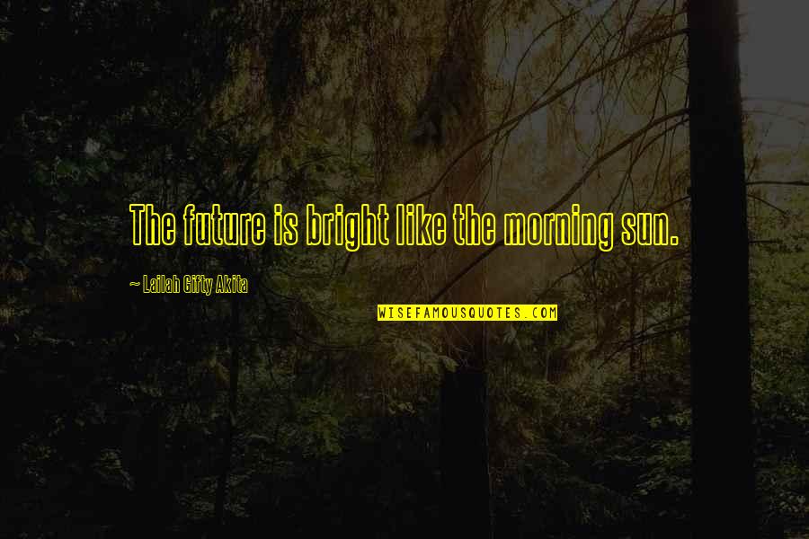 Boguslaw Gluszak Quotes By Lailah Gifty Akita: The future is bright like the morning sun.