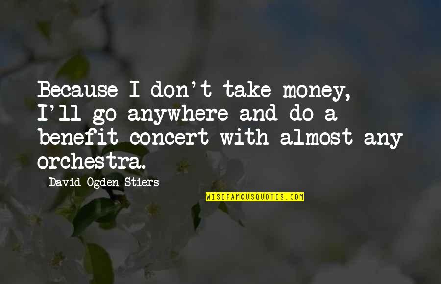 Boguslaw Sakhan Quotes By David Ogden Stiers: Because I don't take money, I'll go anywhere Boguslaw Sakhan Quotes By David Ogden Stiers: Because I don't take money, I'll go anywhere