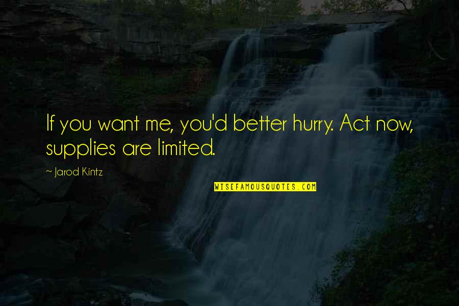 Boguslaw Sakhan Quotes By Jarod Kintz: If you want me, you'd better hurry. Act