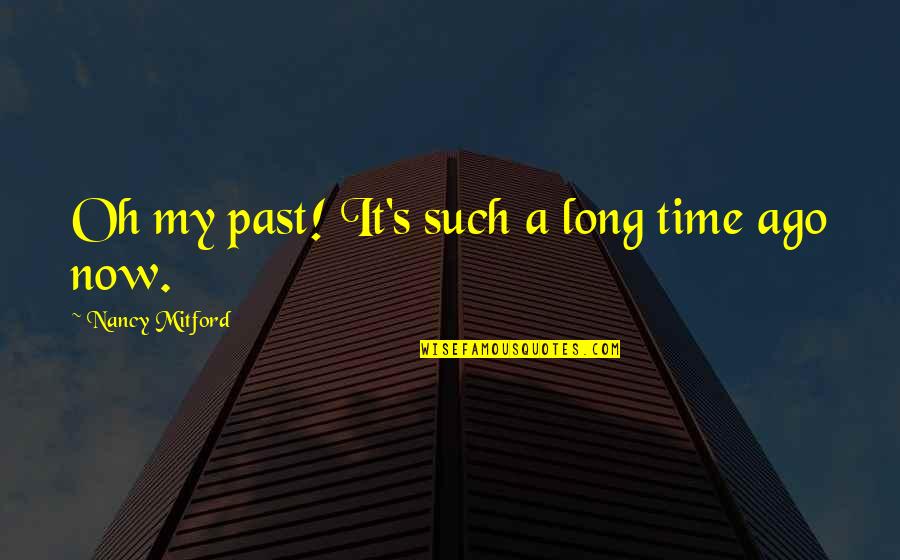 Boguslaw Sakhan Quotes By Nancy Mitford: Oh my past! It's such a long time Boguslaw Sakhan Quotes By Nancy Mitford: Oh my past! It's such a long time