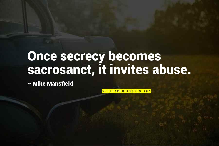 Boguslaw Winnicki Quotes By Mike Mansfield: Once secrecy becomes sacrosanct, it invites abuse. Boguslaw Winnicki Quotes By Mike Mansfield: Once secrecy becomes sacrosanct, it invites abuse.