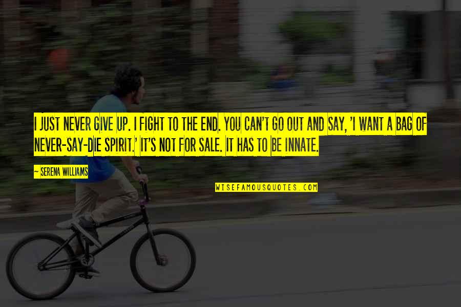 Boguslawa Dziewa Quotes By Serena Williams: I just never give up. I fight to