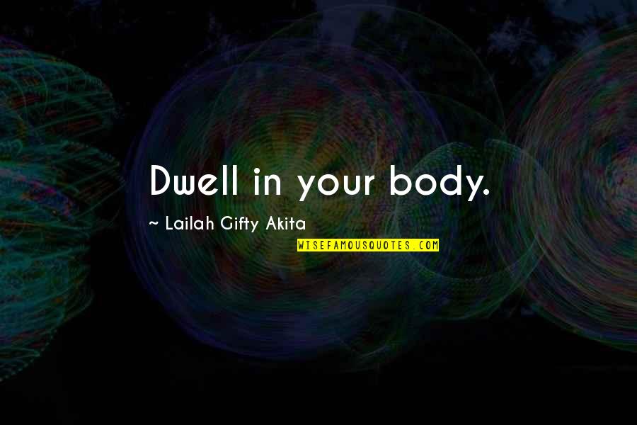 Boh Cs Quotes By Lailah Gifty Akita: Dwell in your body.