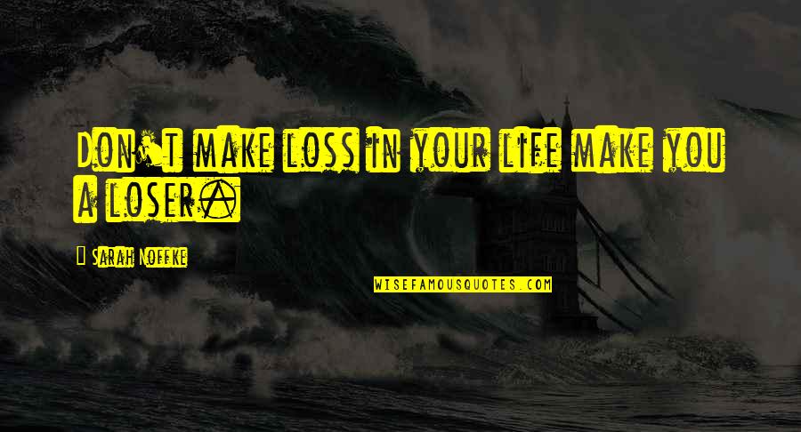 Boh Cs Quotes By Sarah Noffke: Don't make loss in your life make you