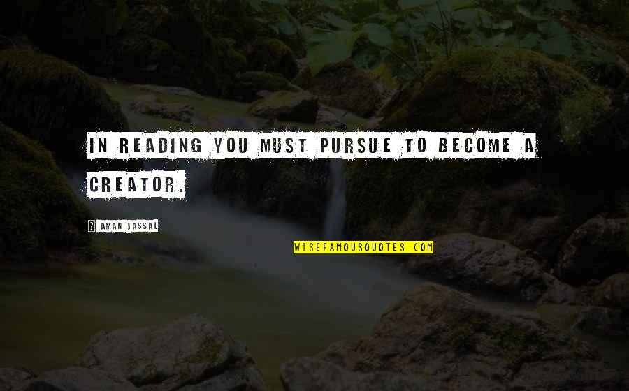 Boh Cs Rd Quotes By Aman Jassal: In reading you must pursue to become a