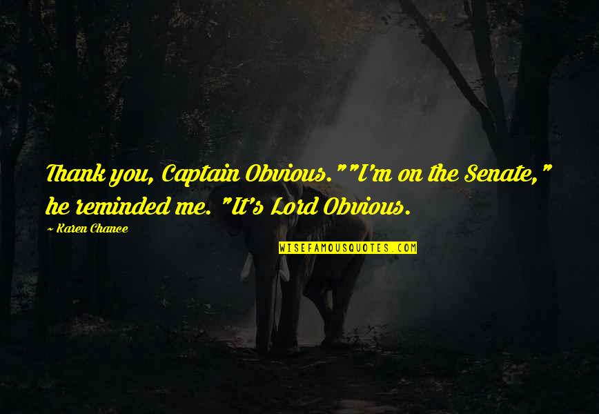 Boh Cs Rd Quotes By Karen Chance: Thank you, Captain Obvious.""I'm on the Senate," he
