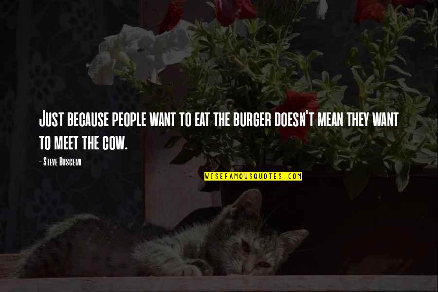 Boh Cs Rd Quotes By Steve Buscemi: Just because people want to eat the burger