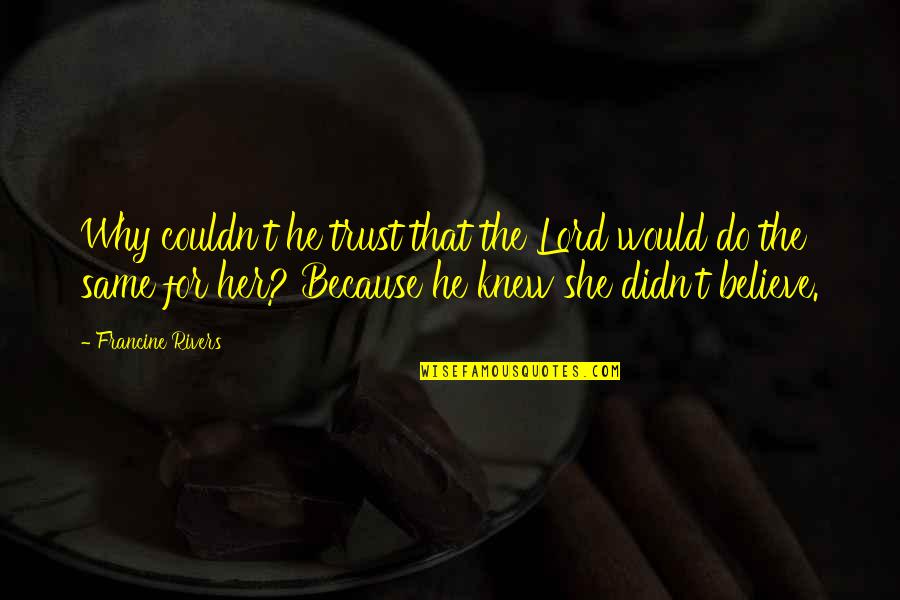 Bohanan Farm Quotes By Francine Rivers: Why couldn't he trust that the Lord would Bohanan Farm Quotes By Francine Rivers: Why couldn't he trust that the Lord would