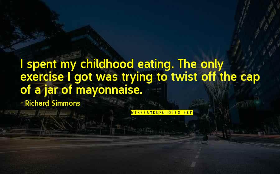 Bohanan Farm Quotes By Richard Simmons: I spent my childhood eating. The only exercise Bohanan Farm Quotes By Richard Simmons: I spent my childhood eating. The only exercise