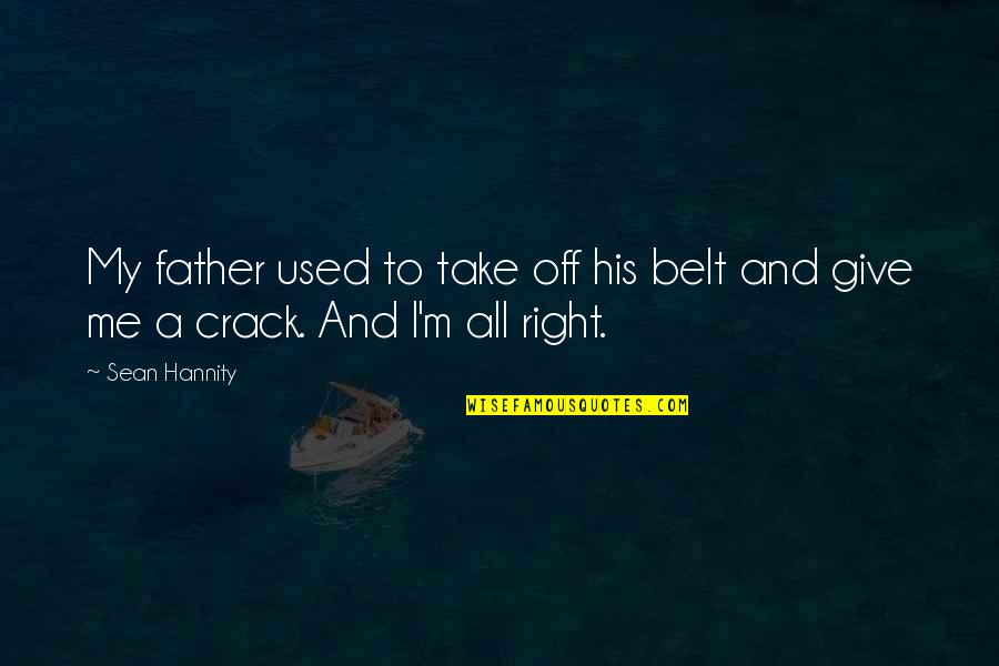 Bohanan Farm Quotes By Sean Hannity: My father used to take off his belt