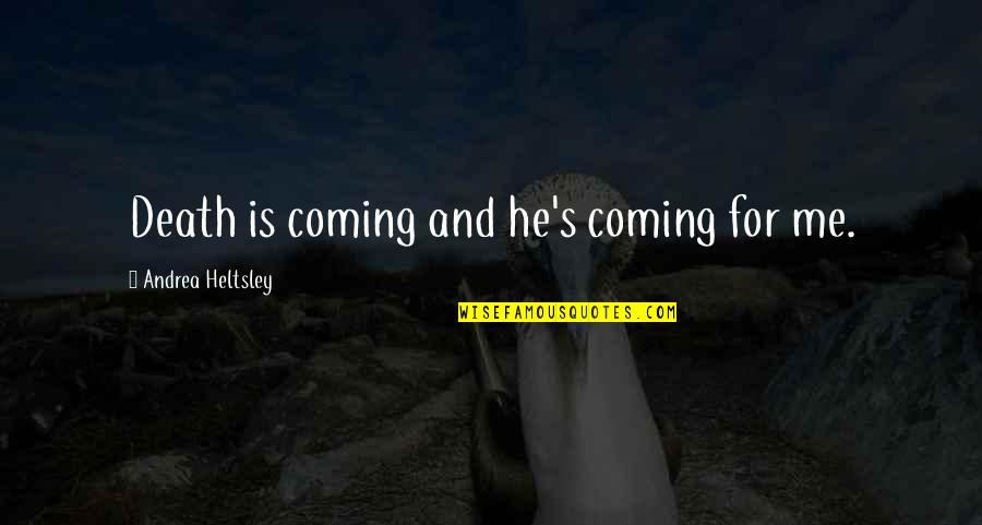 Bohanec Family Quotes By Andrea Heltsley: Death is coming and he's coming for me. Bohanec Family Quotes By Andrea Heltsley: Death is coming and he's coming for me.