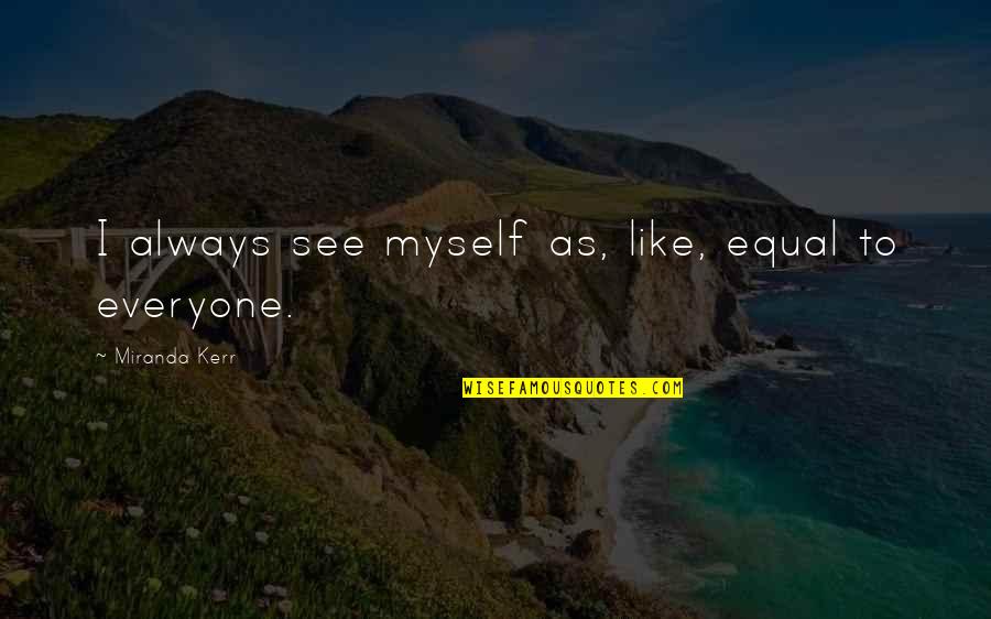 Bohannan Concrete Quotes By Miranda Kerr: I always see myself as, like, equal to