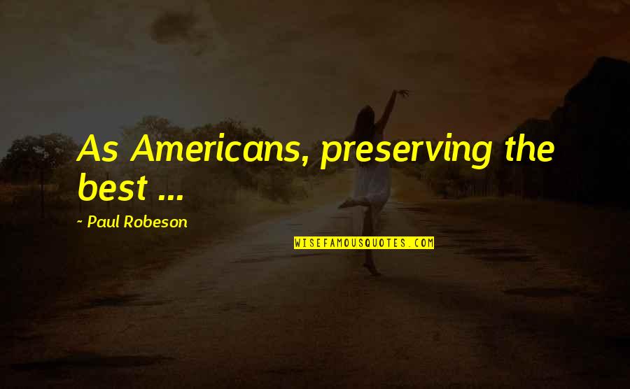 Bohannan Huston Quotes By Paul Robeson: As Americans, preserving the best ...