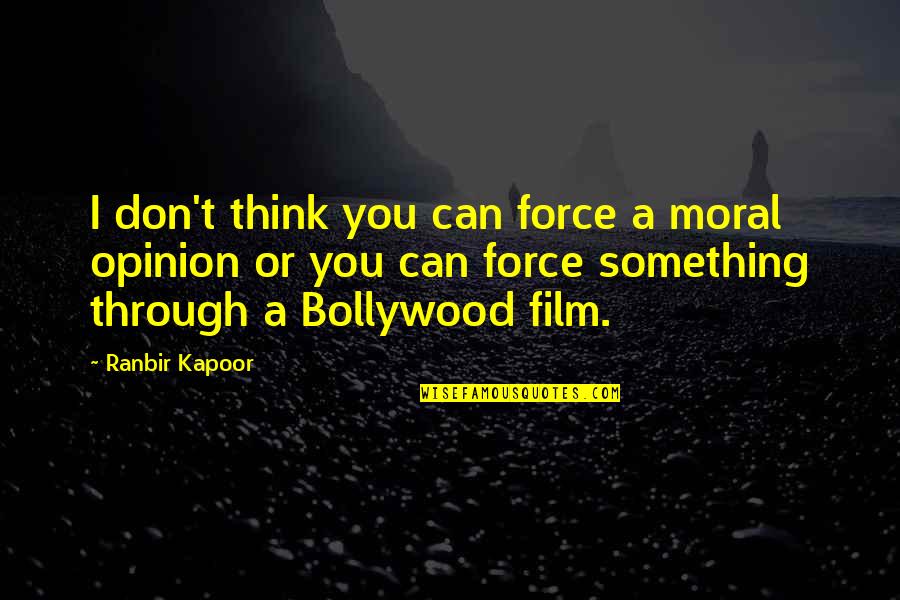 Bohannan Huston Quotes By Ranbir Kapoor: I don't think you can force a moral