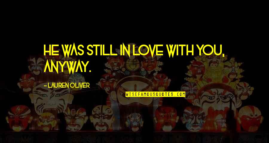 Bohatch Quotes By Lauren Oliver: He was still in love with you, anyway. Bohatch Quotes By Lauren Oliver: He was still in love with you, anyway.