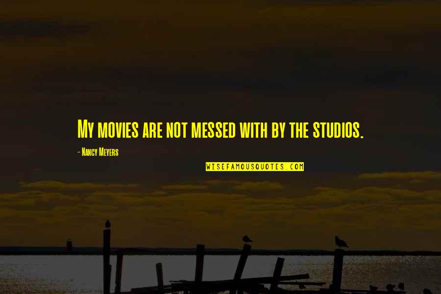 Bohatch Quotes By Nancy Meyers: My movies are not messed with by the Bohatch Quotes By Nancy Meyers: My movies are not messed with by the