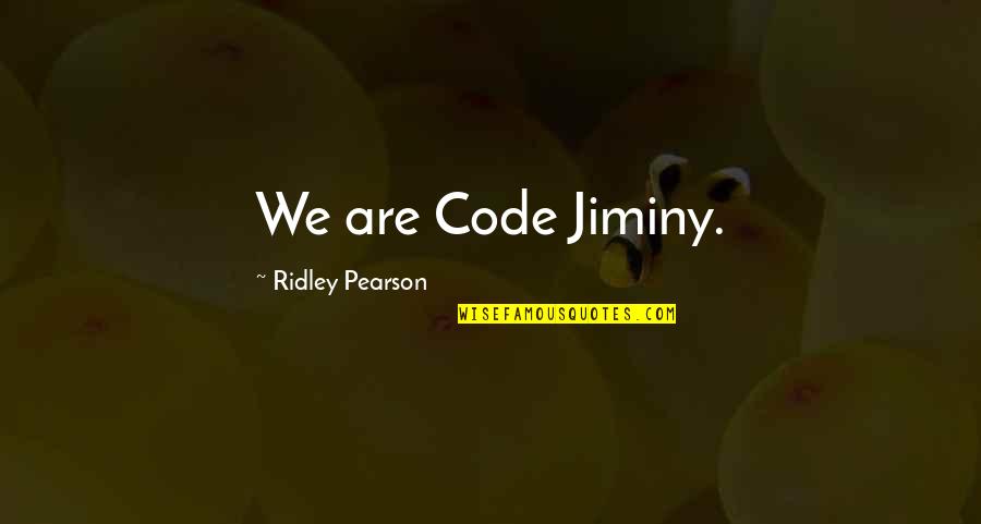 Bohatch Quotes By Ridley Pearson: We are Code Jiminy. Bohatch Quotes By Ridley Pearson: We are Code Jiminy.