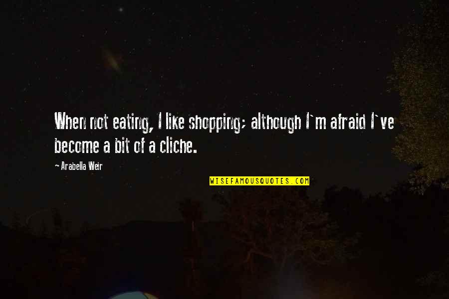 Bohater Bajroniczny Quotes By Arabella Weir: When not eating, I like shopping; although I'm
