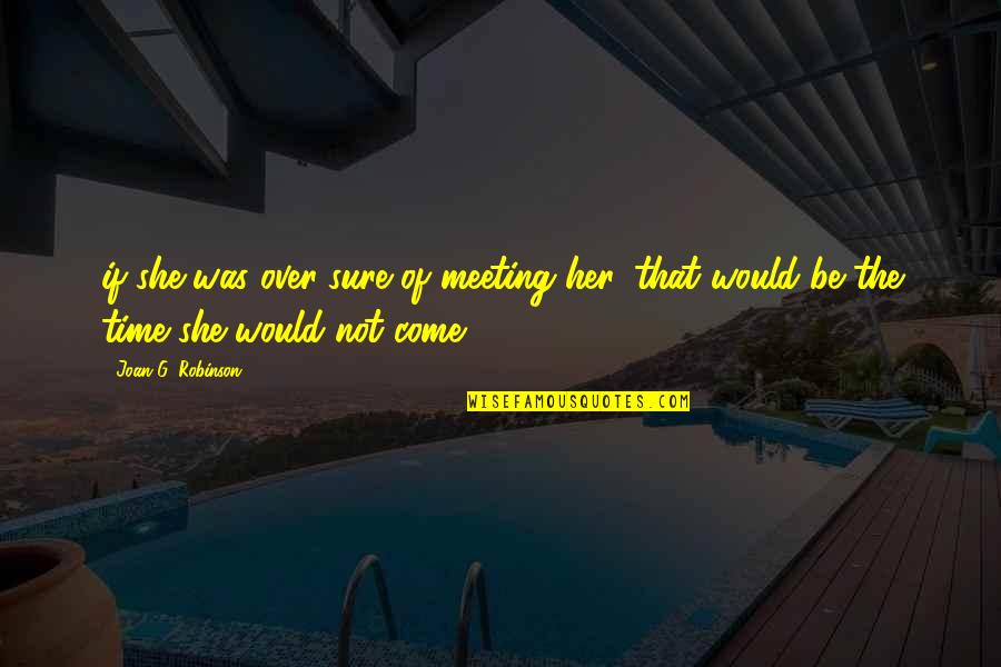 Bohbot Clg Quotes By Joan G. Robinson: if she was over-sure of meeting her, that