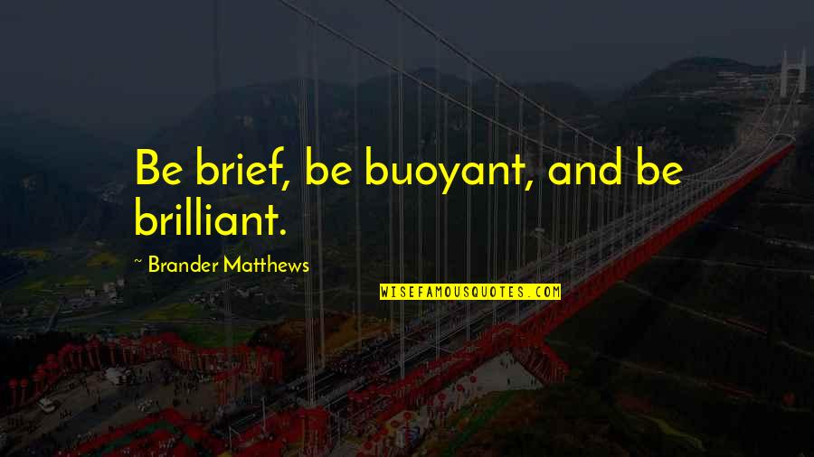 Bohdan Chmielnicki Quotes By Brander Matthews: Be brief, be buoyant, and be brilliant.