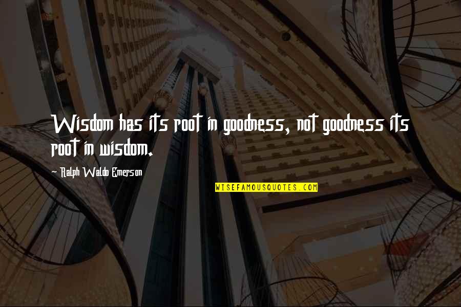 Bohdan Chmielnicki Quotes By Ralph Waldo Emerson: Wisdom has its root in goodness, not goodness Bohdan Chmielnicki Quotes By Ralph Waldo Emerson: Wisdom has its root in goodness, not goodness