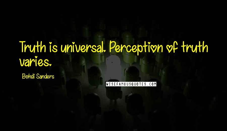 Bohdi Sanders quotes: Truth is universal. Perception of truth varies.