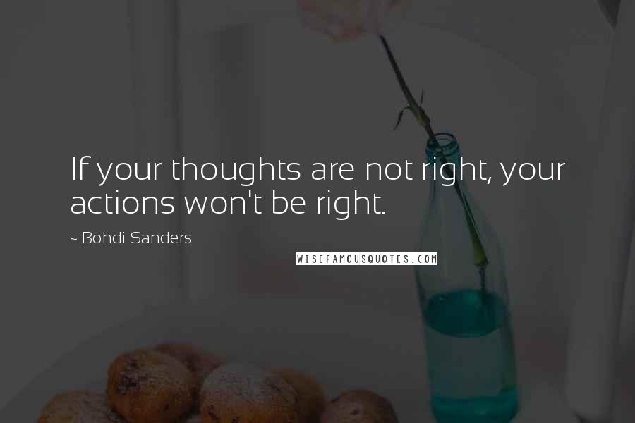 Bohdi Sanders quotes: If your thoughts are not right, your actions won't be right.