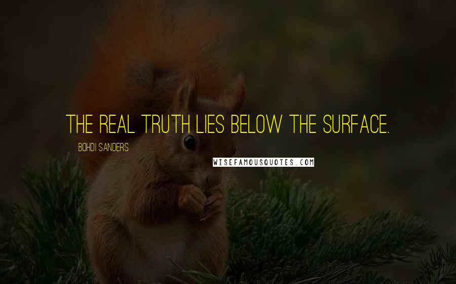 Bohdi Sanders quotes: The real truth lies below the surface.