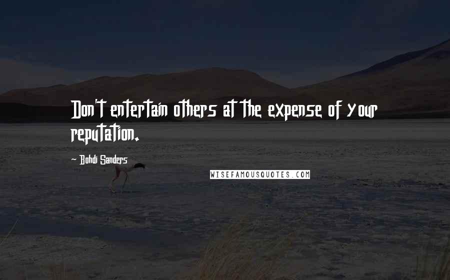Bohdi Sanders quotes: Don't entertain others at the expense of your reputation.