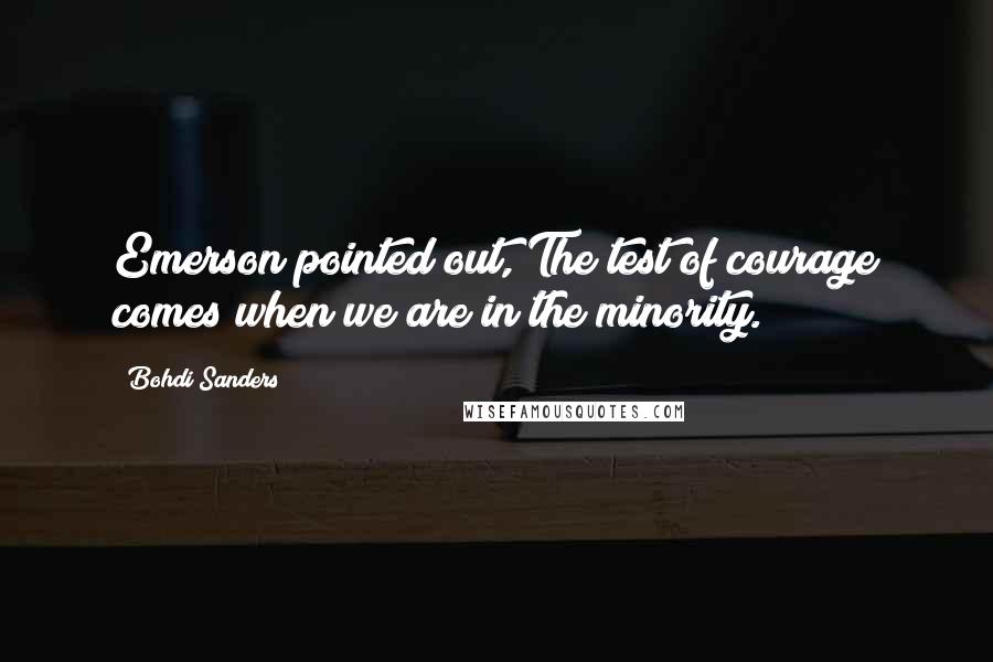 Bohdi Sanders quotes: Emerson pointed out, The test of courage comes when we are in the minority.