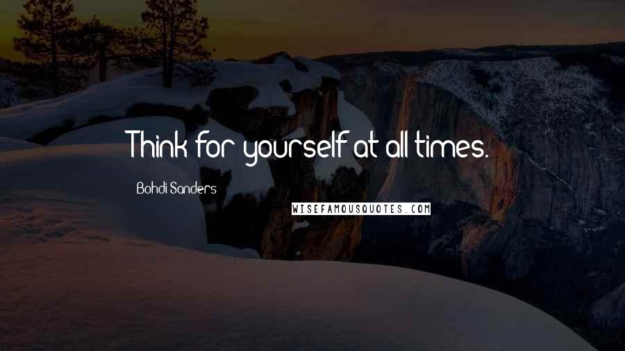 Bohdi Sanders quotes: Think for yourself at all times.