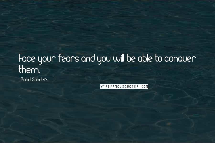 Bohdi Sanders quotes: Face your fears and you will be able to conquer them.