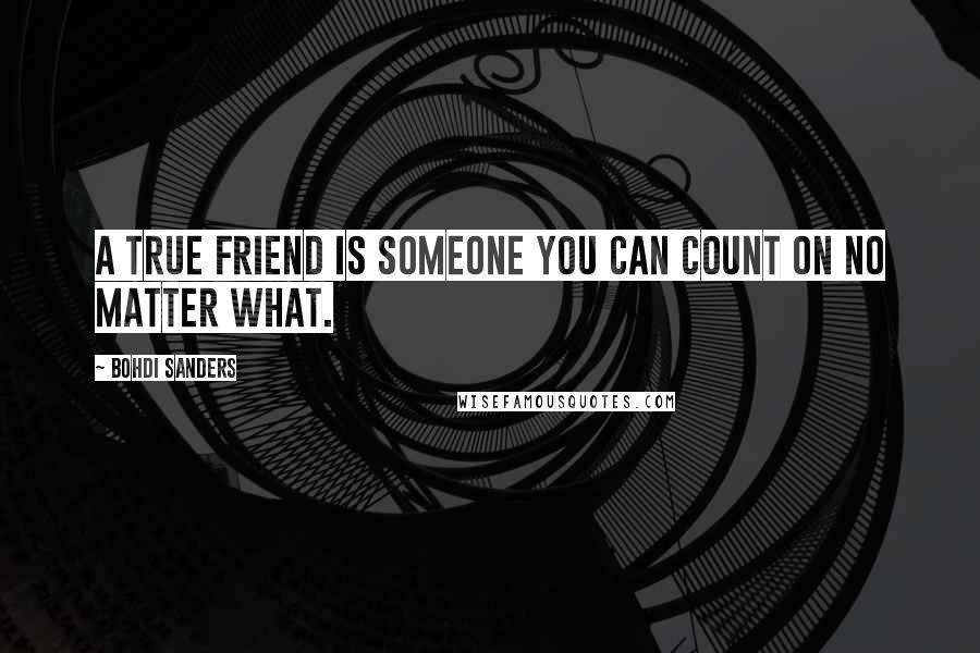 Bohdi Sanders quotes: A true friend is someone you can count on no matter what.