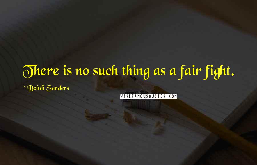 Bohdi Sanders quotes: There is no such thing as a fair fight.