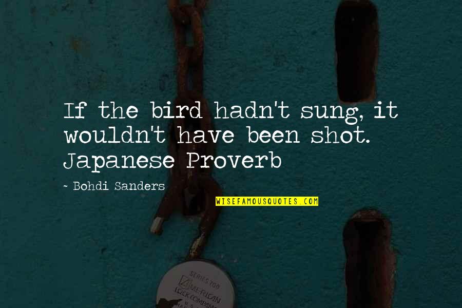Bohdi Sanders Quotes By Bohdi Sanders: If the bird hadn't sung, it wouldn't have