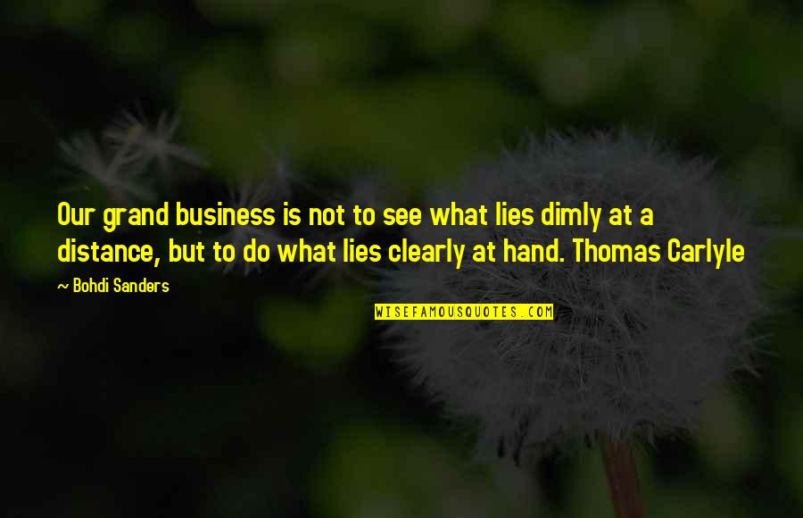 Bohdi Sanders Quotes By Bohdi Sanders: Our grand business is not to see what