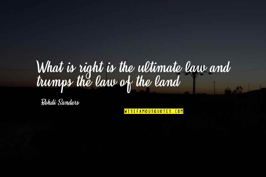 Bohdi Sanders Quotes By Bohdi Sanders: What is right is the ultimate law and