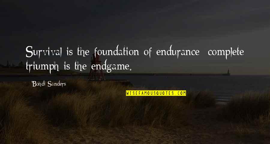 Bohdi Sanders Quotes By Bohdi Sanders: Survival is the foundation of endurance; complete triumph