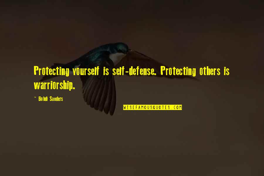 Bohdi Sanders Quotes By Bohdi Sanders: Protecting yourself is self-defense. Protecting others is warriorship.