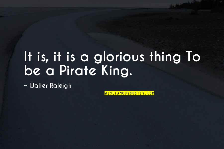 Bohdichitta Quotes By Walter Raleigh: It is, it is a glorious thing To
