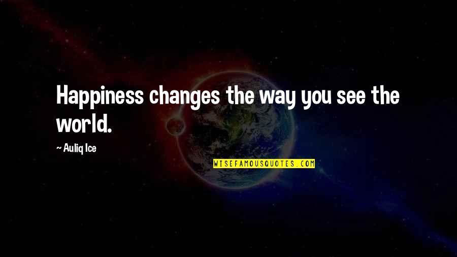 Bohdii Quotes By Auliq Ice: Happiness changes the way you see the world. Bohdii Quotes By Auliq Ice: Happiness changes the way you see the world.