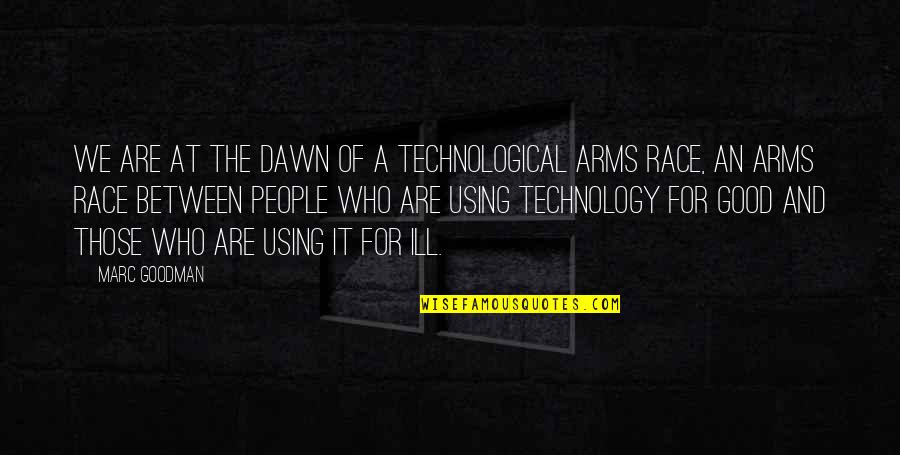 Bohe Quotes By Marc Goodman: We are at the dawn of a technological